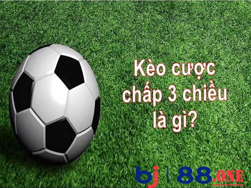 Cược chấp 3 chiều là gì? Cách bắt kèo cược chấp 3 chiều